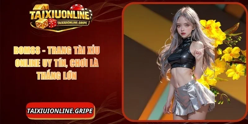 Bom88 - Trang Tài Xỉu Online Uy Tín, Chơi Là Thắng Lớn