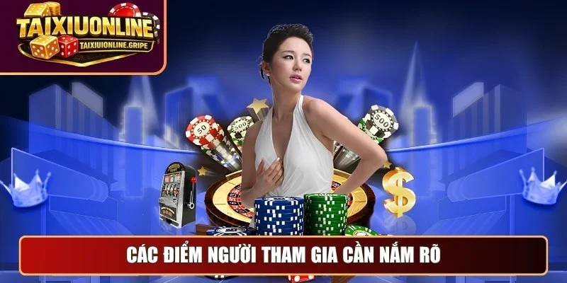 Các điểm người tham gia cần nắm rõ Các điểm người tham gia cần nắm rõ