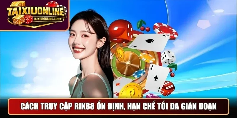 Cách truy cập Rik88 ổn định, hạn chế tối đa gián đoạn Cách truy cập Rik88 ổn định, hạn chế tối đa gián đoạn