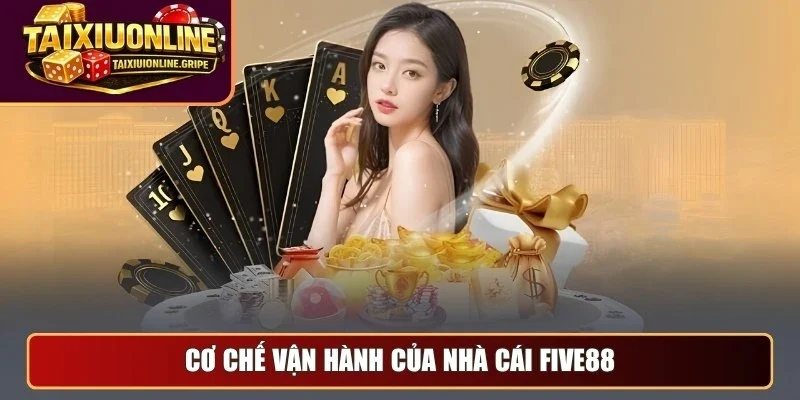 Cơ chế vận hành của nhà cái Five88 Cơ chế vận hành của nhà cái Five88