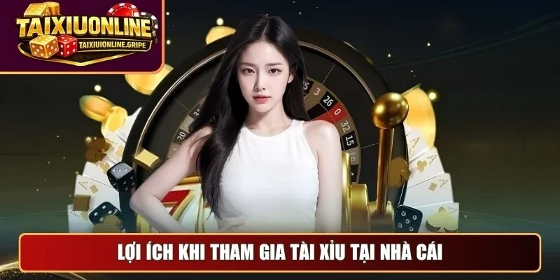 Lợi ích khi tham gia tài xỉu online tại nhà cái Lợi ích khi tham gia tài xỉu online tại nhà cái