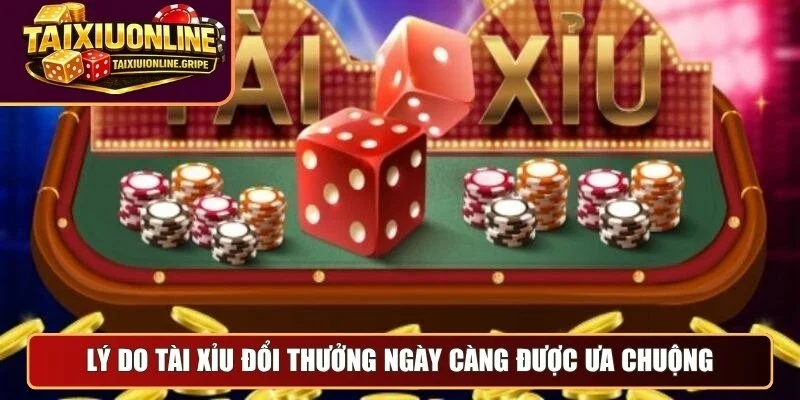 Lý do tài xỉu đổi thưởng ngày càng được ưa chuộng Lý do tài xỉu đổi thưởng ngày càng được ưa chuộng