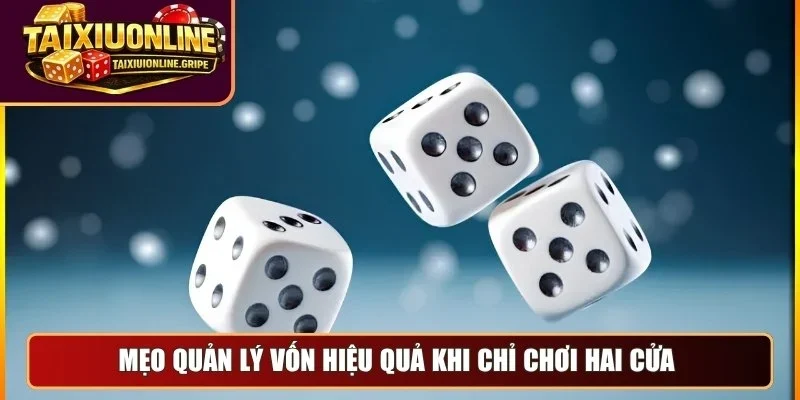 Mẹo quản lý vốn hiệu quả khi chỉ chơi hai cửa Mẹo quản lý vốn hiệu quả khi chỉ chơi hai cửa