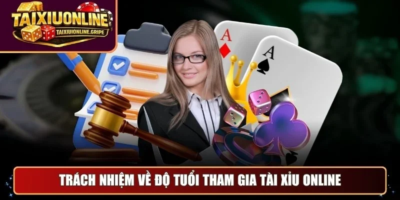 Trách nhiệm về độ tuổi tham gia tài xỉu online Trách nhiệm về độ tuổi tham gia tài xỉu online
