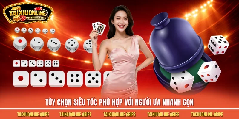 Tùy chọn siêu tốc phù hợp với người ưa nhanh gọn Tùy chọn siêu tốc phù hợp với người ưa nhanh gọn