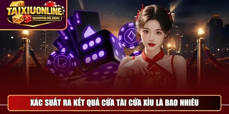 Xác suất ra kết quả cửa tài cửa xỉu là bao nhiêu Xác suất ra kết quả cửa tài cửa xỉu là bao nhiêu